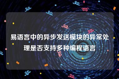 易语言中的异步发送模块的异常处理是否支持多种编程语言