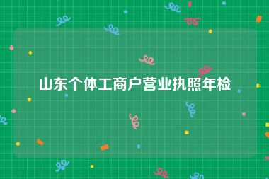 山东个体工商户营业执照年检