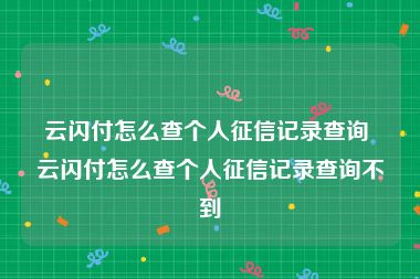 云闪付怎么查个人征信记录查询 云闪付怎么查个人征信记录查询不到