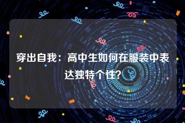 穿出自我：高中生如何在服装中表达独特个性？