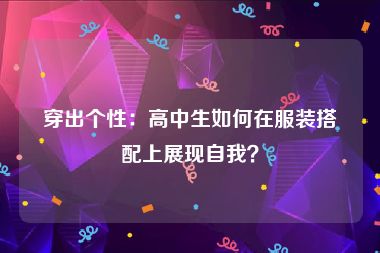 穿出个性：高中生如何在服装搭配上展现自我？