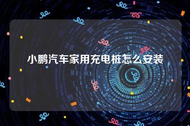 小鹏汽车家用充电桩怎么安装