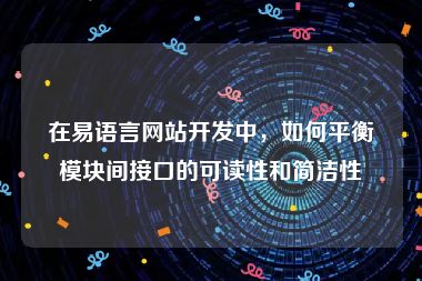 在易语言网站开发中，如何平衡模块间接口的可读性和简洁性