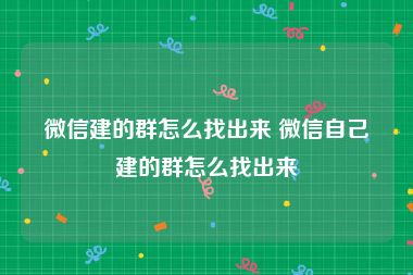 微信建的群怎么找出来 微信自己建的群怎么找出来