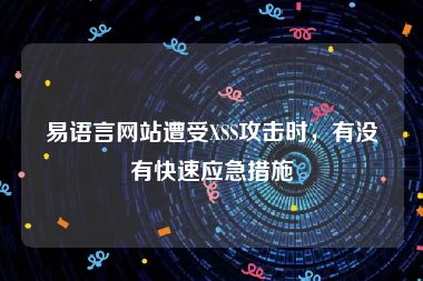 易语言网站遭受XSS攻击时，有没有快速应急措施