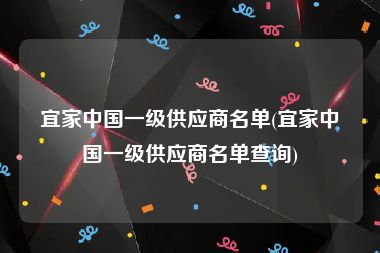 宜家中国一级供应商名单(宜家中国一级供应商名单查询)