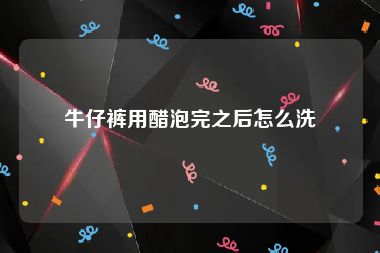 牛仔裤用醋泡完之后怎么洗