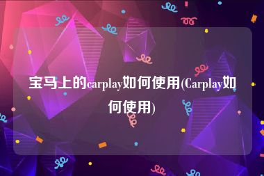 宝马上的carplay如何使用(Carplay如何使用)