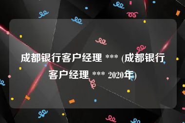 成都银行客户经理 *** (成都银行客户经理 *** 2020年)