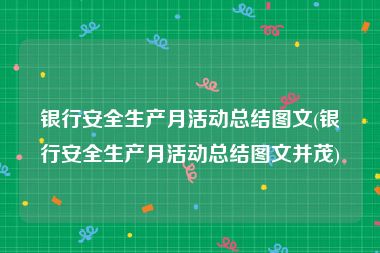 银行安全生产月活动总结图文(银行安全生产月活动总结图文并茂)