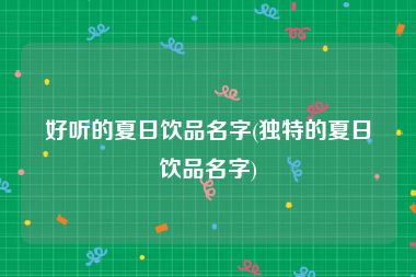 好听的夏日饮品名字(独特的夏日饮品名字)