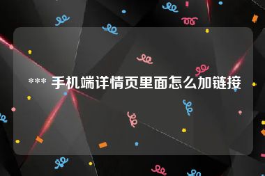  *** 手机端详情页里面怎么加链接