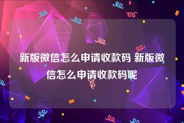 新版微信怎么申请收款码 新版微信怎么申请收款码呢