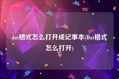 dat格式怎么打开成记事本(Dat格式怎么打开)