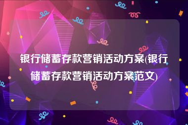 银行储蓄存款营销活动方案(银行储蓄存款营销活动方案范文)