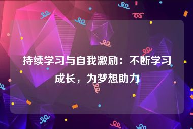 持续学习与自我激励：不断学习成长，为梦想助力