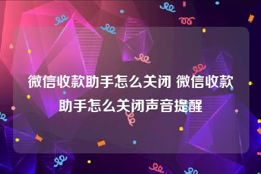 微信收款助手怎么关闭 微信收款助手怎么关闭声音提醒