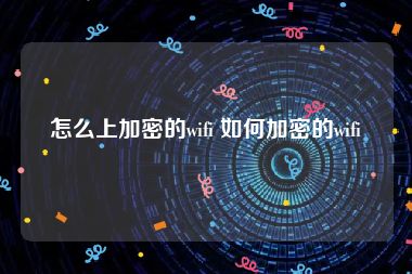 怎么上加密的wifi 如何加密的wifi