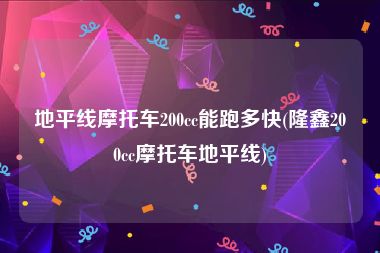 地平线摩托车200cc能跑多快(隆鑫200cc摩托车地平线)