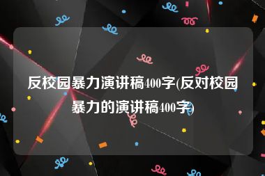 反校园暴力演讲稿400字(反对校园暴力的演讲稿400字)