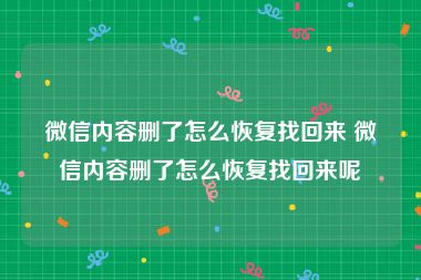 微信内容删了怎么恢复找回来 微信内容删了怎么恢复找回来呢