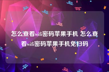 怎么查看wifi密码苹果手机 怎么查看wifi密码苹果手机免扫码