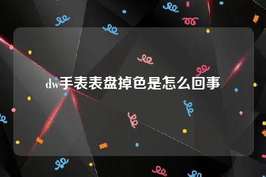 dw手表表盘掉色是怎么回事