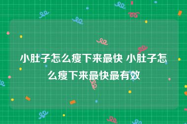 小肚子怎么瘦下来最快 小肚子怎么瘦下来最快最有效