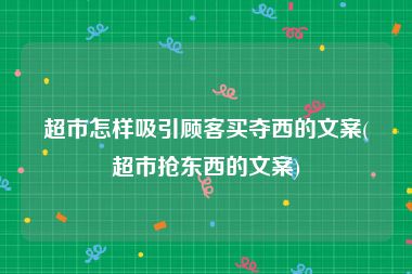 超市怎样吸引顾客买夺西的文案(超市抢东西的文案)