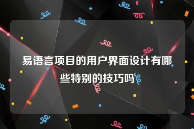 易语言项目的用户界面设计有哪些特别的技巧吗