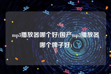 mp3播放器哪个好(国产mp3播放器哪个牌子好)