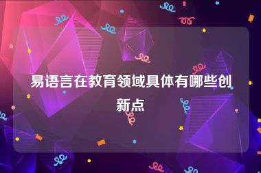 易语言在教育领域具体有哪些创新点