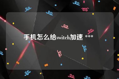 手机怎么给switch加速 *** 