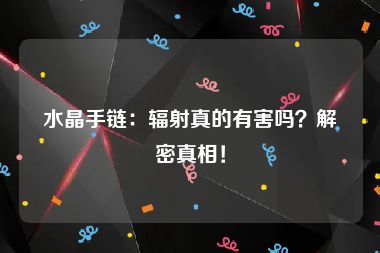 水晶手链：辐射真的有害吗？解密真相！