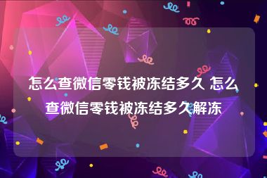 怎么查微信零钱被冻结多久 怎么查微信零钱被冻结多久解冻