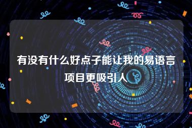 有没有什么好点子能让我的易语言项目更吸引人