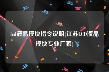 lcd液晶模块指令说明(江苏LCD液晶模块专业厂家)