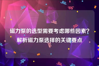 磁力泵的选型需要考虑哪些因素？解析磁力泵选择的关键要点