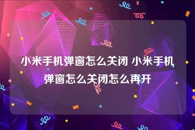 小米手机弹窗怎么关闭 小米手机弹窗怎么关闭怎么再开