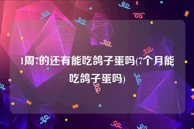 1周7的还有能吃鸽子蛋吗(7个月能吃鸽子蛋吗)